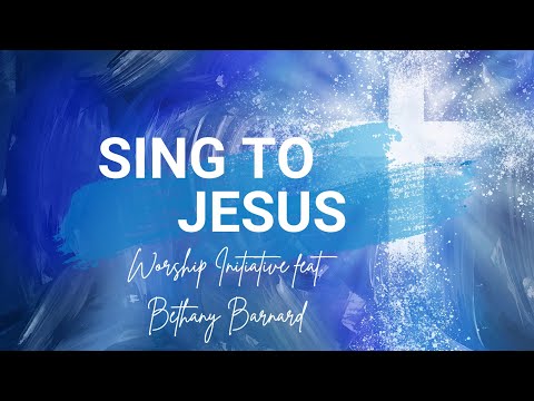 Sing to Jesus (Lyrics) - The Worship Initiative feat. Bethany Barnard