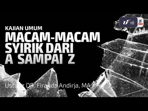 Macam-Macam Syirik dari A sampai Z - Ustadz Dr. Firanda Andirja, M.A