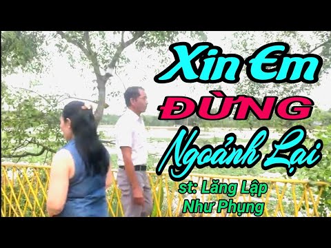 XIN EM ĐỪNG NGOẢNH LẠI | st: Lăng Lập_ tb: Như Phụng.