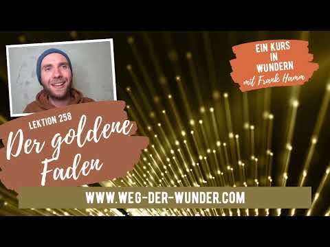 Der goldene Faden - Lektion 258 - Ein Kurs in Wundern mit Frank Hamm
