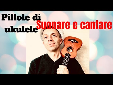 Pillole di ukulele -  CANTARE E SUONARE (contemporaneamente)