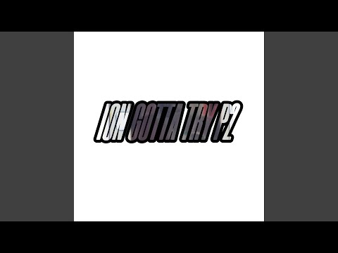 Ion Gotta Try, Pt. 2