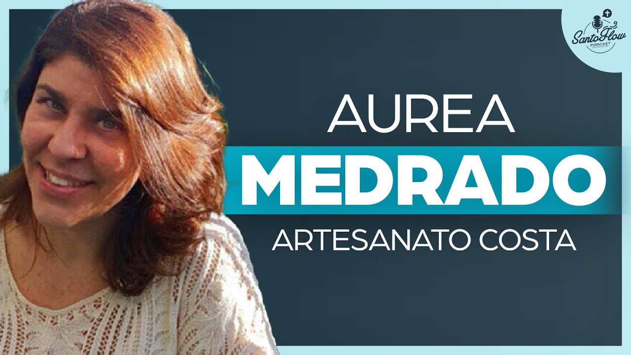 AUREA MEDRADO (Artesanato Costa) | SantoFlow Podcast #054