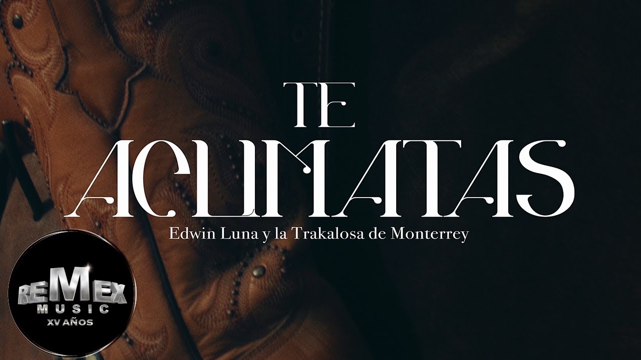 Te Aclimatas - Edwin Luna y La Trakalosa de Monterrey (Video Oficial)