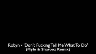 Robyn - 'Don't Fucking Tell Me What To Do' (Mylo & Sharooz Remix)