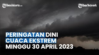 Peringatan Dini Cuaca Ekstrem Minggu 30 April 2023: 21 Wilayah Potensi Hujan Lebat, Petir & Angin