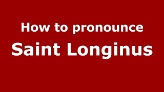 How to pronounce Saint Longinus