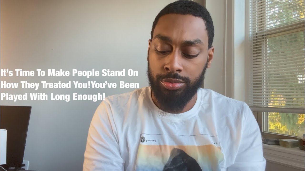 It’s Time To Make People Stand On How They Treated You!You’ve Been Played With Long Enough!