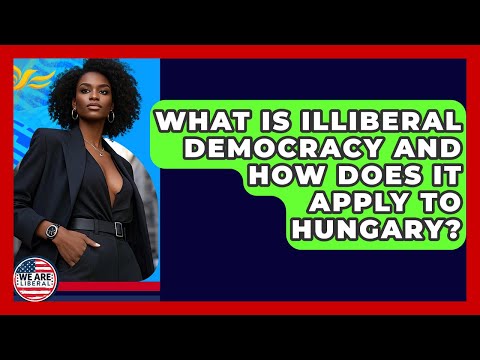 What Is Illiberal Democracy And How Does It Apply To Hungary? - We Are Liberal