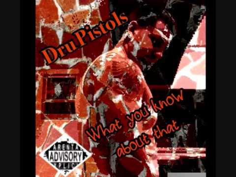 DRU PISTOLS- WHAT YOU KNOW BOUT THAT