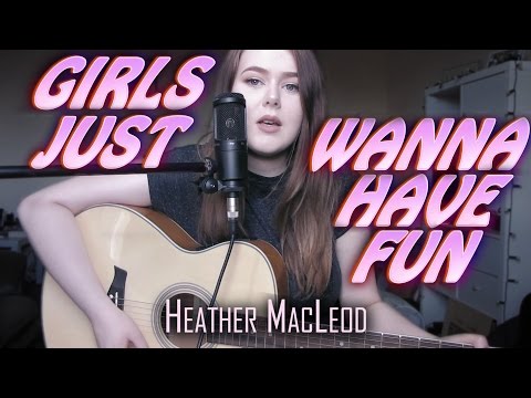 GIRLS JUST WANNA HAVE FUN COVER by Heather MacLeod | Cyndi Lauper