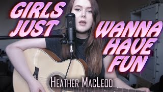 GIRLS JUST WANNA HAVE FUN COVER by Heather MacLeod | Cyndi Lauper