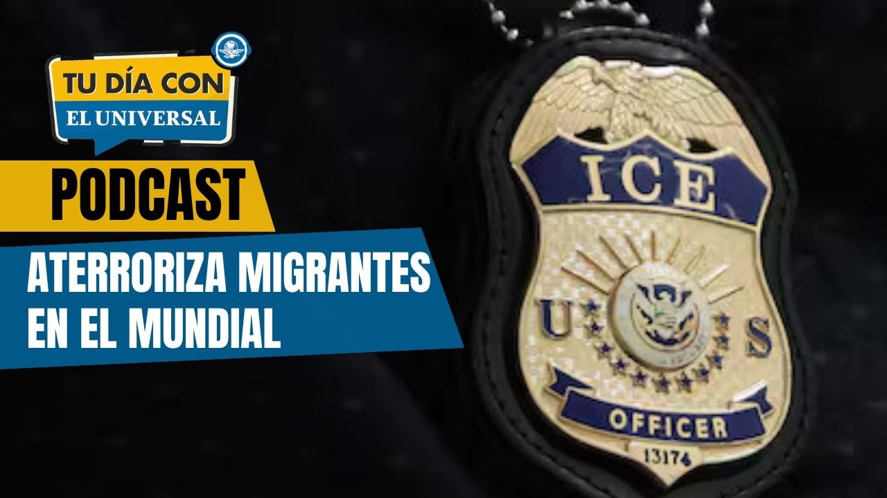 El ICE en el Mundial, la sombra que aterroriza a migrantes / TU DÍA CON EL UNIVERSAL