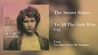 The Secret Sisters - "To All The Girls Who Cry" [Audio Only]
