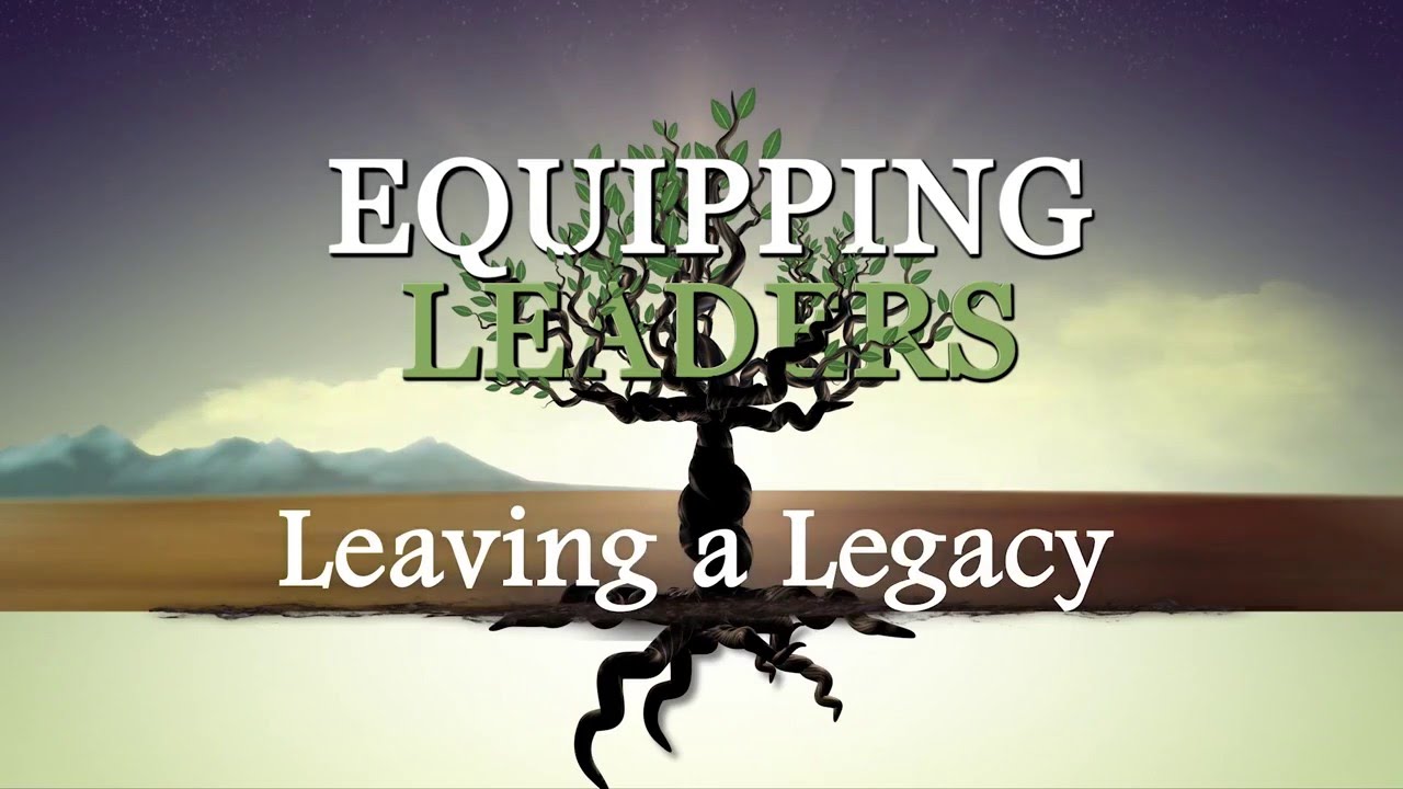 Equipping Leaders - Leaving a Legacy