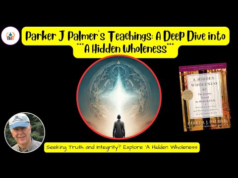 Teachings of Parker J Palmer A deep dive into A Hidden Wholeness