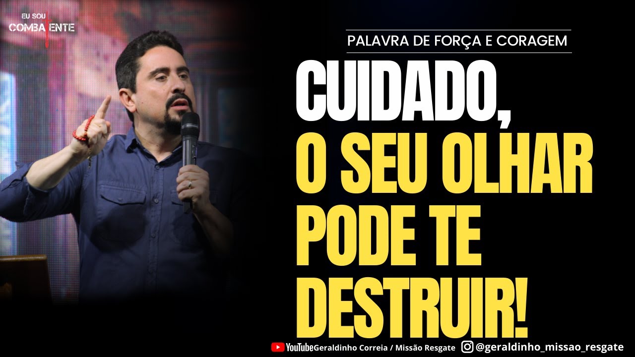 CUIDADO, O SEU OLHAR PODE TE DESTRUIR!  I Palavra de Força e Coragem I Geraldinho Correia