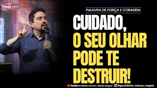 CUIDADO, O SEU OLHAR PODE TE DESTRUIR!  I Palavra de Força e Coragem I Geraldinho Correia