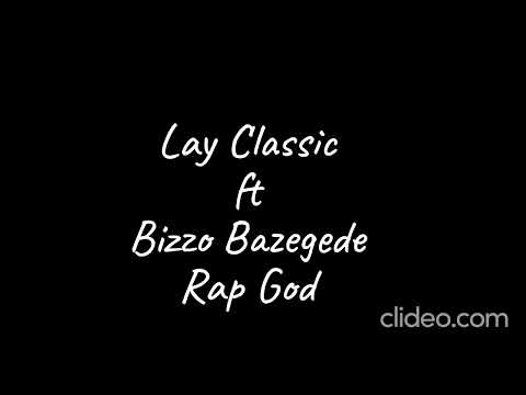 Lay Classic Ft Bizzo Bazegede Ka Rap God