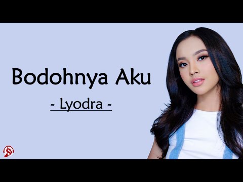 Bodohnya Aku - Lyodra (lirik lagu) ~ Aku harus bagaimana