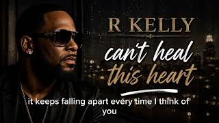 R.kelly - Can’t Heal This Heart