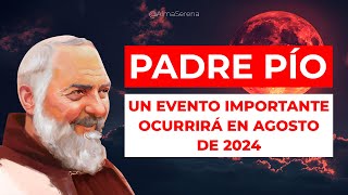ADVERTENCIA DEL PADRE PÍO: 'UN EVENTO IMPORTANTE OCURRIRÁ EN AGOSTO DE 2024.