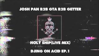 DJING ON ACID EP. 1 FT. GTA & GETTER & JOSH PAN ON HOLY SHIP
