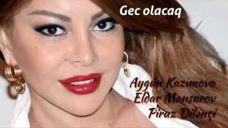 Aygün Kazımova (Azeri Music): Gec olacaq - Eldar Mansurov, Piruz Dilənçi