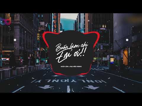 Buồn Làm Chi Em Ơi REMIX (Đại Mèo Remix) Hoài Lâm - [ Bản Mix CĂNG ĐÉT GÂY NGHIỆN MẠNH hot tik tok]