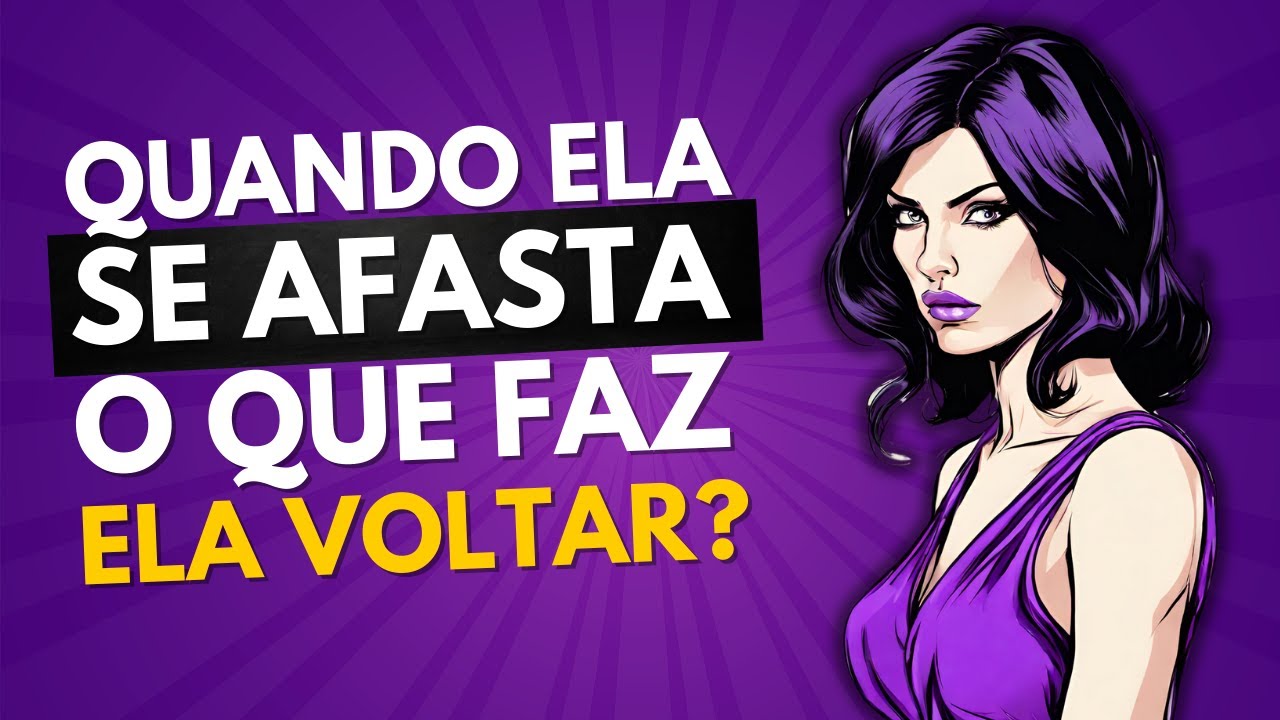 O que Faz a Mulher VOLTAR Depois que ELA SE AFASTA?