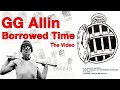 GG Allin Borrowed Time -- Official Music Video. From the Carnival of Excess album and video.