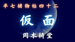 【火曜ミステリー劇場／半七捕物帳】　岡本綺堂作「仮面」　　朗読七味春五郎　　発行元丸竹書房
