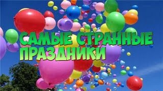САМЫЕ СТРАННЫЕ ПРАЗДНИКИ
