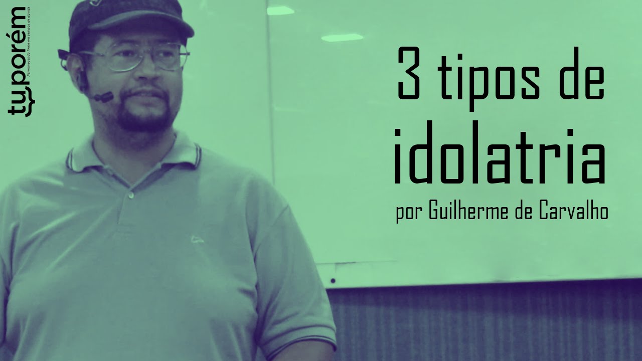 Três tipos de idolatria | Guilherme de Carvalho