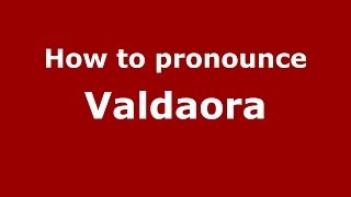 How to pronounce Valdaora