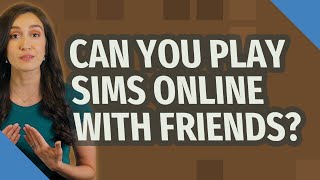 Can you play Sims online with friends?