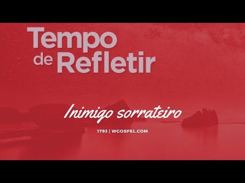 Tempo de Refletir 1793 - Inimigo sorrateiro