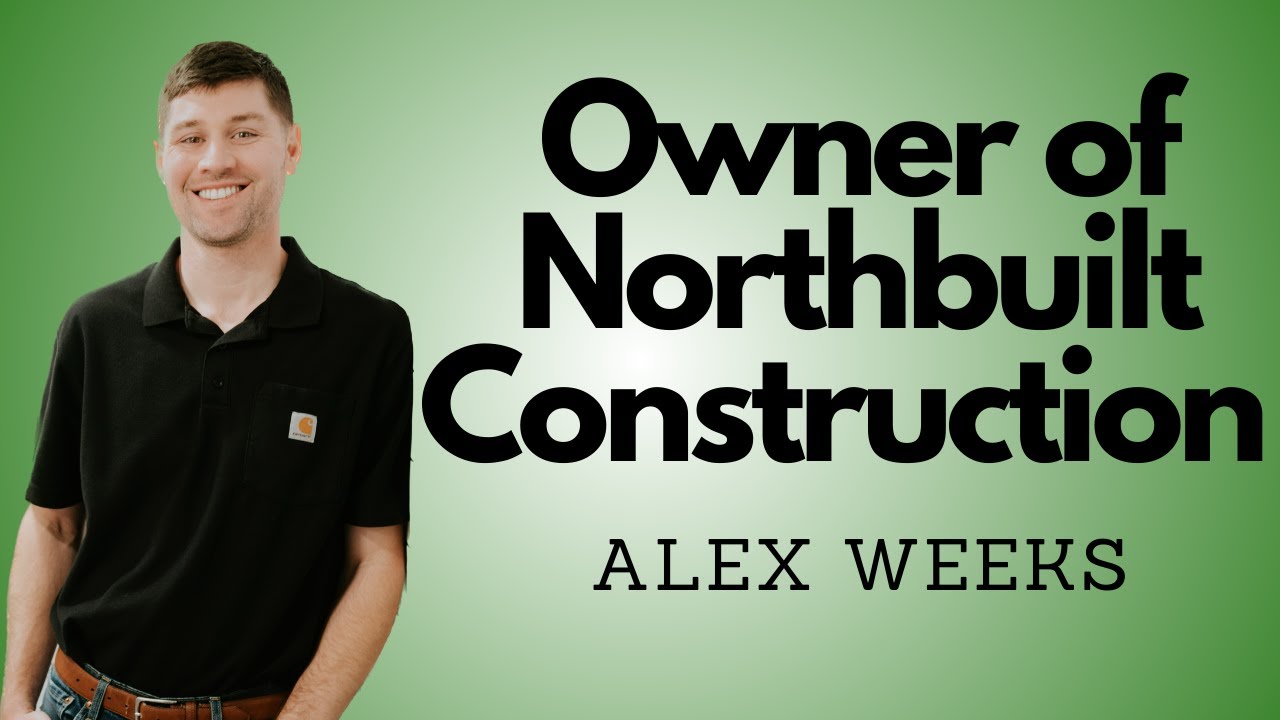 Who Is The Owner of Northbuilt Construction? Alex Weeks