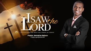 Devotional | I saw the Lord by Pastor Jermaine Nelson