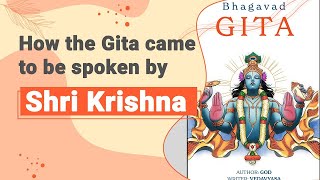 How the Gita Came to be Spoken by Sri Krishna?