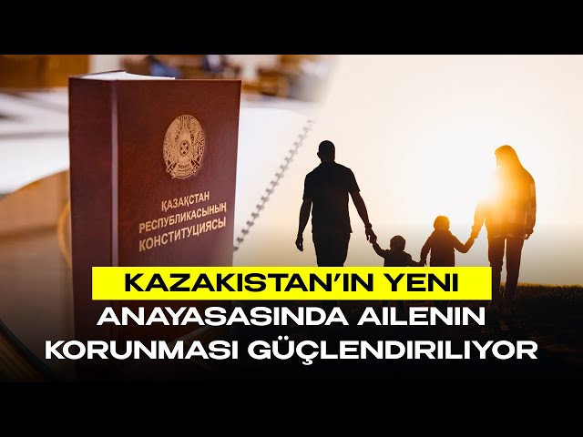 Kazakistan’ın Yeni Anayasasında ailenin korunması güçlendiriliyor