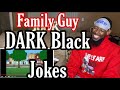TOO MUCH!🤣🤣 Family Guy DARK Black Jokes • REACTION!