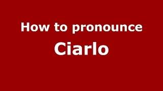 How to pronounce Ciarlo