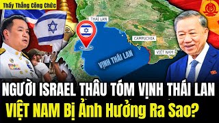 Người ISAREL Thâu Tóm Vịnh Thái Lan: VIỆT NAM Bị Ảnh Hưởng Ra Sao?