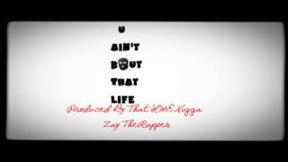 U Ain&#39;t Bout That Life - Zay TheRapper