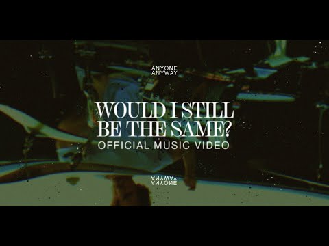 Anyone Anyway Would I Still be the Same? (Official Music Video)
