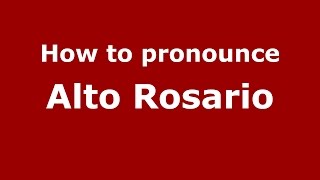 How to pronounce Alto Rosario