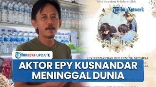 Aktor Epy Kusnandar Kang Mus Preman Pensiun Meninggal Dunia, Sempat Buat Wasiat Dimakamkan di Garut