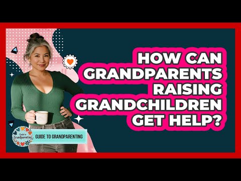 How Can Grandparents Raising Grandchildren Get Help? - Guide to Grandparenting