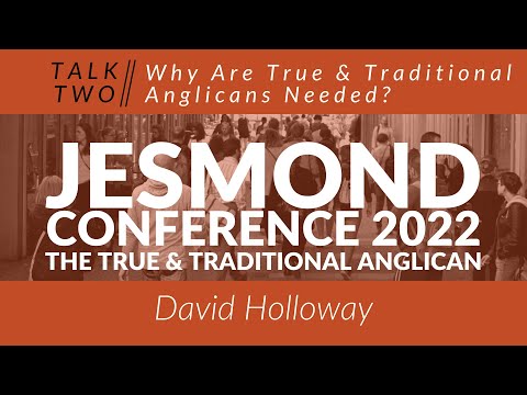 The Jesmond Conference 2022 - Talk 2: Why are True & Traditional Anglicans Needed?
